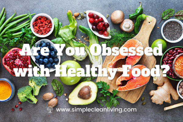 Are you obsessed with healthy food blog post- A picture of a table covered with different types of healthy foods