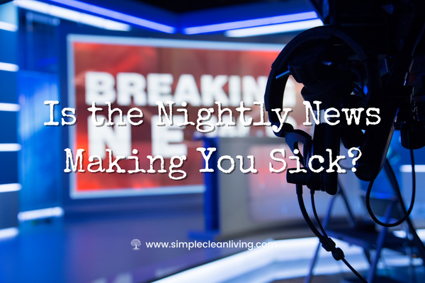 Is the Nightly News Making You Sick Blog Post