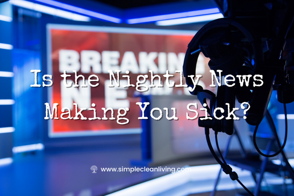 Is the Nightly News Making You Sick?