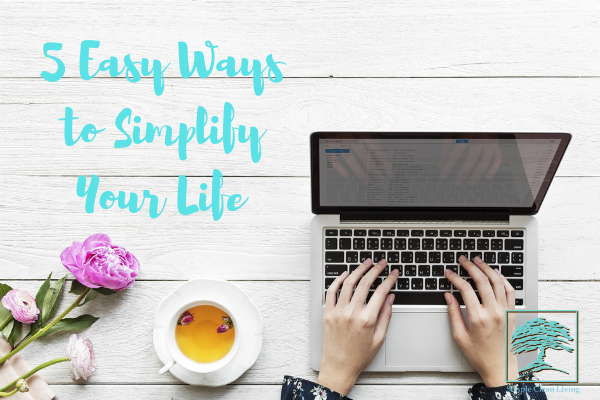 5 Easy Ways to Simplify Your Life