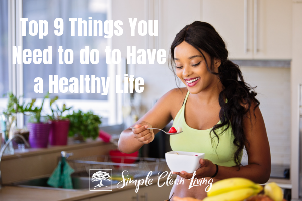 Top 9 Things You Need to Do to Have a Healthy Life