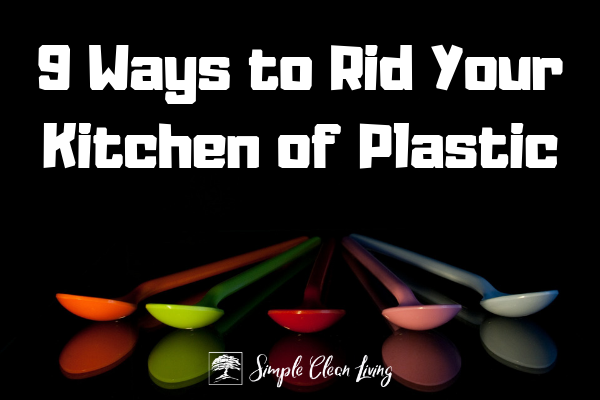 9 Ways to Rid Your Kitchen of Plastic