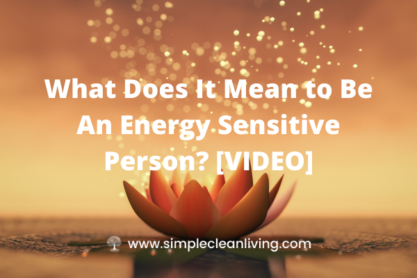 What Does It Mean To Be An Energy-Sensitive Person? (Video)