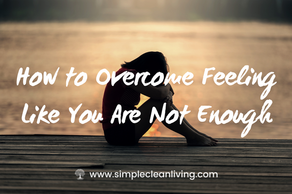 How to Overcome Feeling Like You’re “Not Enough” (Video)