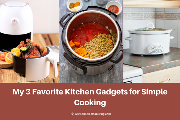 My 3 Favorite Kitchen Gadgets for Simple Cooking- pictures of an air fryer, pressure cooker and slow cooker