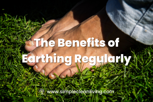 The Benefits of Earthing Regularly