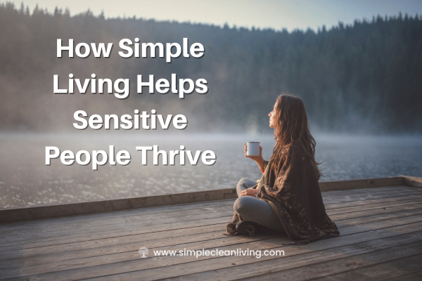 How Simple Living Helps Sensitive People Thrive Blog post title with a picture of a woman sitting on a dock overlooking a lake holding a mug
