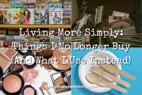 Living More Simply: Things I No Longer Buy (And What I Use Instead) Blog Post TItle with pictures of paper plates, magazines, CDs and Makeup