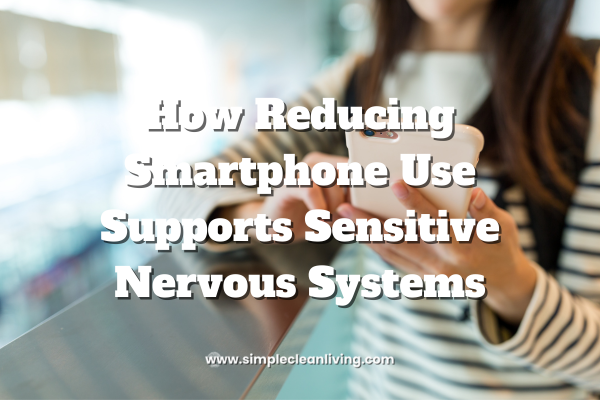 How Reducing Smartphone Use Supports Sensitive Nervous Systems